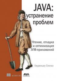 Java: устранение проблем. Чтение, отладка и оптимизация JVM-приложений / пер. с англ. А. В. Снастина ISBN 978-5-93700-215-0