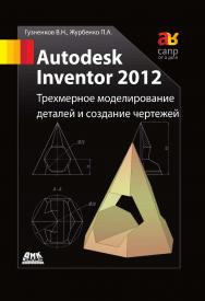 Autodesk Inventor 2012. Трехмерное моделирование деталей и создание чертежей: Учебное пособие ISBN 978-5-94074-873-1