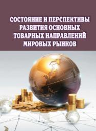 Состояние и перспективы развития основных товарных направлений мировых рынков : монография ISBN 978-5-9596-1809-4