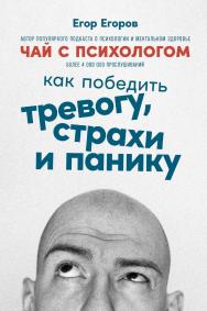 Чай с психологом: Как победить тревогу, страхи и панику ISBN 978-5-9614-7455-8