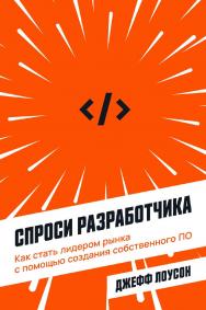 Спроси разработчика: Как стать лидером рынка с помощью создания собственного ПО / Пер. с англ. ISBN 978-5-9614-7659-0