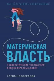 Материнская власть: Психологические последствия в жизни взрослых людей. Как начать жить своей жизнью ISBN 978-5-9614-8541-7