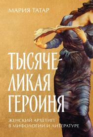 Тысячеликая героиня: Женский архетип в мифологии и литературе / Пер. с англ. ISBN 978-5-9614-8653-7
