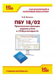 ПБУ 18/02. Практические примеры ведения учета в «1С:Бухгалтерии 8» ISBN 978-5-9677-3235-5