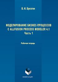 Моделирование бизнес-процессов с AllFusion Process Modeler 4.1: Рабочая тетрадь. Часть 1.  Практикум ISBN 978-5-9765-3051-5