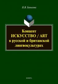 Концепт «искусство» / “art” в русской и британской лингво-культурах: монография ISBN 978-5-9765-4698-1
