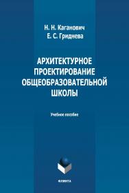 Архитектурное проектирование общеобразовательной школы : учебное пособие / — 2-е изд., стер. ISBN 978-5-9765-4997-5