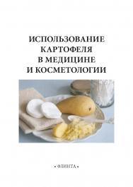 Использование картофеля в медицине и косметологии ISBN 978-5-9765-5475-7