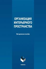 Организация интерьерного пространства : метод. пособие. — 2-е изд., стер. ISBN 978-5-9765-5624-9