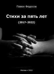 Стихи за пять лет (2017-2022) ISBN 978-5-98604-867-3