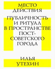 Место действия. Публичность и ритуал в пространстве постсоветского город. — 3-е изд. (эл.). ISBN 978-5-9903723-8-2