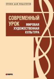 Современный урок: Мировая художественная культура: Методические рекомендации в помощь учителю ISBN 978-5-9925-0373-9