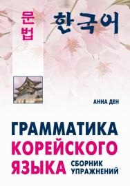 Грамматика корейского языка. Сборник упражнений. Учебное пособие А1—А2 : начальный, базовый ISBN 978-5-9925-1364-6