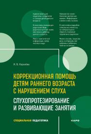 Коррекционная помощь детям раннего возраста с нарушением слуха : Слухопротезирование и развивающие занятия : учебно-методическое пособие. — 2-е изд., испр. и доп. — (Специальная педагогика) ISBN 978-5-9925-1510-7