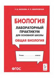 Биология. Лабораторный практикум для основной школы. Раздел «Общая биология» : учебно-методическое пособие / 2-е изд., эл. ISBN 978-5-9966-1919-1