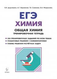 Химия. ЕГЭ. Раздел «Общая химия». 10–11 классы. Задания и решения. Тренировочная тетрадь : учебно-методическое пособие / 4-е изд., эл. ISBN 978-5-9966-1922-1
