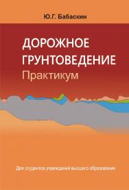 Дорожное грунтоведение : практикум ISBN 978-985-06-3077-3