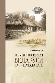 Сельские поселения Беларуси XVI - начала XX в. : историко-этнологическое исследование ISBN 978-985-08-3117-0