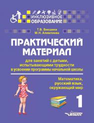 Практический материал для занятий с детьми, испытывающими трудности в усвоении программы начальной школы: 1 класс. (Математика, русский язык, окружающий мир): Пособие для педагогов, родителей, репетиторов, гувернеров, нянь ISBN 978-5-00136-151-0