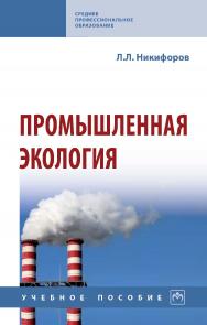 Промышленная экология : учебное пособие. — 2-е изд., перераб. и доп. — (Среднее профессиональное образование) ISBN 978-5-16-016376-5