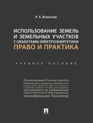 Использование земель и земельных участков с объектами электроэнергетики: право и практика : учебное пособие ISBN 978-5-392-28813-7