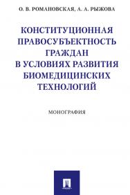 Конституционная правосубъектность граждан в условиях развития биомедицинских технологий : монография ISBN 978-5-392-29932-4