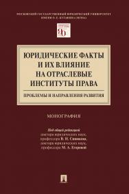 Юридические факты и их влияние на отраслевые институты права: проблемы и направления развития : монография ISBN 978-5-392-32101-8