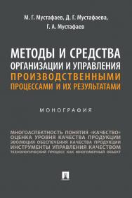 Методы и средства организации и управления производственными процессами и их результатами : монография ISBN 978-5-392-39745-7