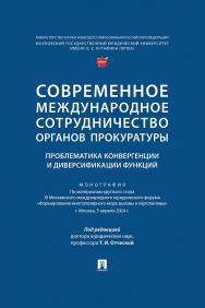 Современное международное сотрудничество органов прокуратуры: проблематика конвергенции и диверсификации функций : монография ISBN 978-5-392-43571-5