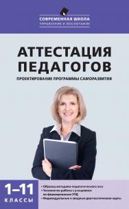 Аттестация педагогов: проектирование программы саморазвития. 1—11 классы. — 2-е изд., эл. ISBN 978-5-408-05266-0