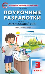 Поурочные разработки по курсу «Окружающий мир». 3 класс : пособие для учителя. — 2-е изд., эл.— (В помощь школьному учителю) ISBN 978-5-408-05725-2