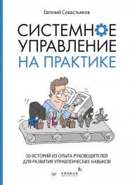 Системное управление на практике: 50 историй из опыта руководителей для развития управленческих навыков. — (Серия «Бизнес-психология») ISBN 978-5-4461-1481-8