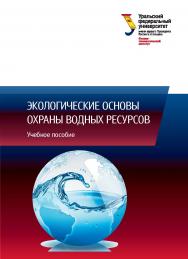 Экологические основы охраны водных ресурсов: учебное пособие ISBN 978-5-7996-2603-7