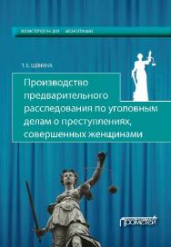 Производство предварительного расследования по уголовным делам о преступлениях, совершенных женщинами ISBN 978-5-906879-55-4