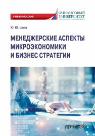 Менеджерские аспекты микроэкономики и бизнес стратегии: Учебно-методическое пособие для студентов бакалавриата всех направлений подготовки, изучающих микроэкономику ISBN 978-5-907244-30-6