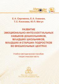 Развитие эмоционально-интеллектуальных навыков дошкольников, младших школьников, младших и старших подростков во внешкольных центрах. Учебно-методическое пособие: теоретическая часть. (Методы психологии) ISBN 978-5-9270-0398-3