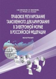 Правовое регулирование таможенного декларирования в электронной форме в Российской Федерации ISBN 978-5-9590-0845-1