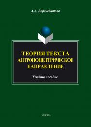 Теория текста : Антропоцентрическое направление : учеб. пособие. — 5-е изд., стер. ISBN 978-5-9765-1844-5