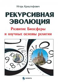 Рекурсивная эволюция. Развитие Биосферы и научные основы религии ISBN 978-5-9765-3443-8