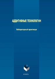 Аддитивные технологии.  Практикум ISBN 978-5-9765-4021-7