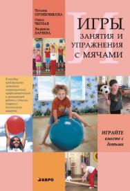 Занятия, упражнения и игры с мячами, на мячах, в мячах. Обучение, коррекция, профилактика ISBN 978-5-9925-0564-1