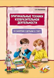 Оригинальные техники изобразительной деятельности. 60 занятий с детьми 5–7 лет ISBN 978-5-9925-0843-7