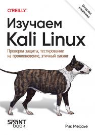Изучаем Kali Linux. Проверка защиты, тестирование на проникновение, этичный хакинг. 2-е изд. ISBN 978-601-08-5250-1