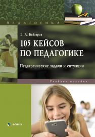 105 кейсов по педагогике. Педагогические задачи и ситуации. 3-е изд., перераб. ISBN 978-5-9765-2079-0
